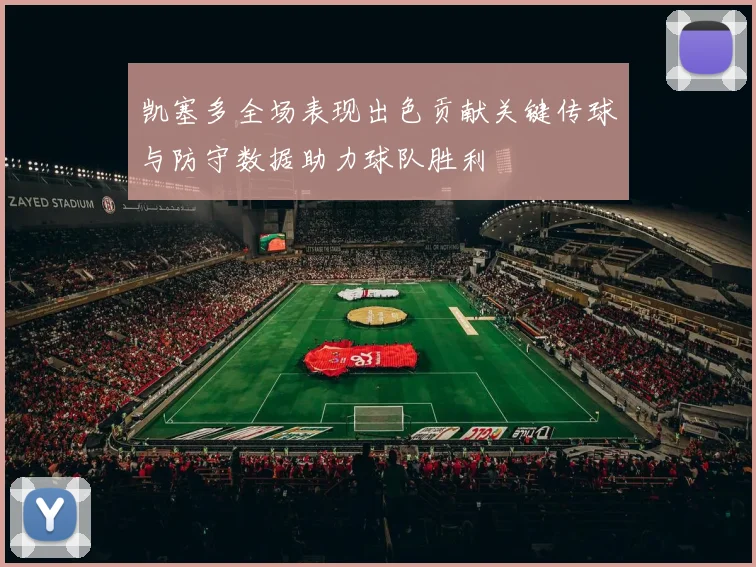 凯塞多全场表现出色贡献关键传球与防守数据助力球队胜利