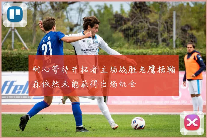耐心等待开拓者主场战胜老鹰杨瀚森依然未能获得出场机会