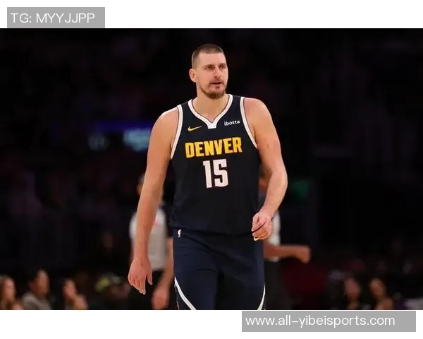 约基奇高效表现助球队逆转10中7斩获21分9板10助展现全能实力